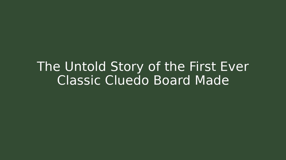 The Untold Story of the First Ever Classic Cluedo Board Made