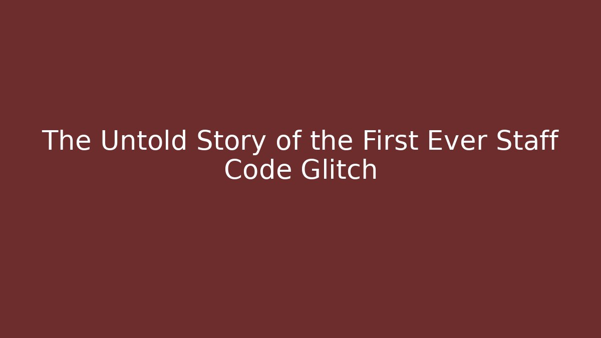The Untold Story of the First Ever Staff Code Glitch