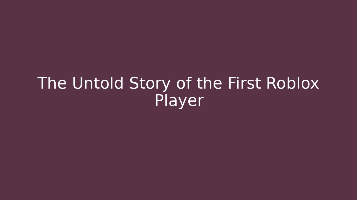 The Untold Story of the First Roblox Player