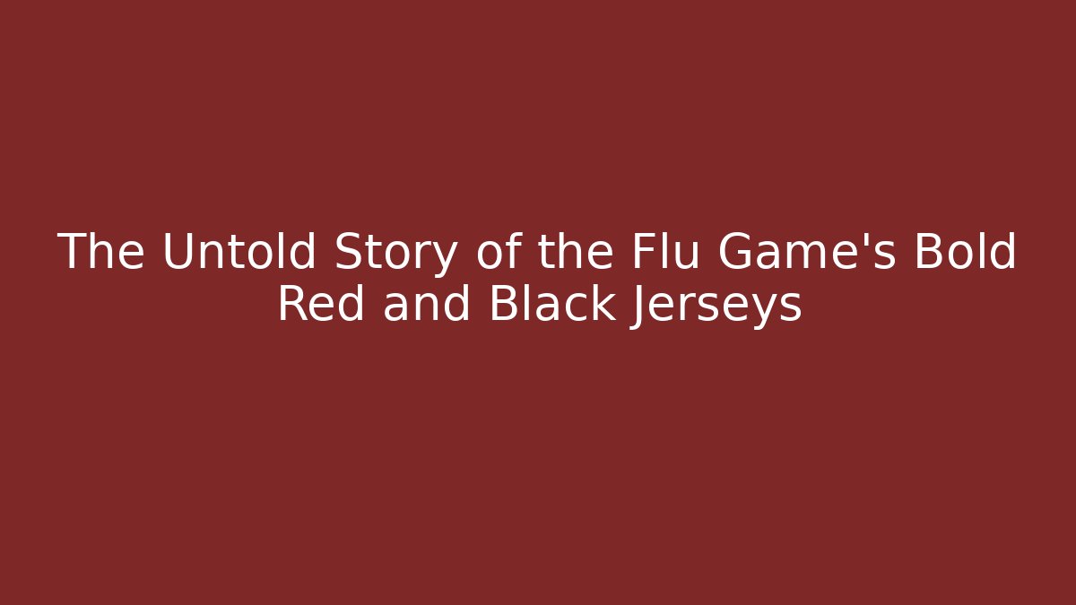 The Untold Story of the Flu Game's Bold Red and Black Jerseys