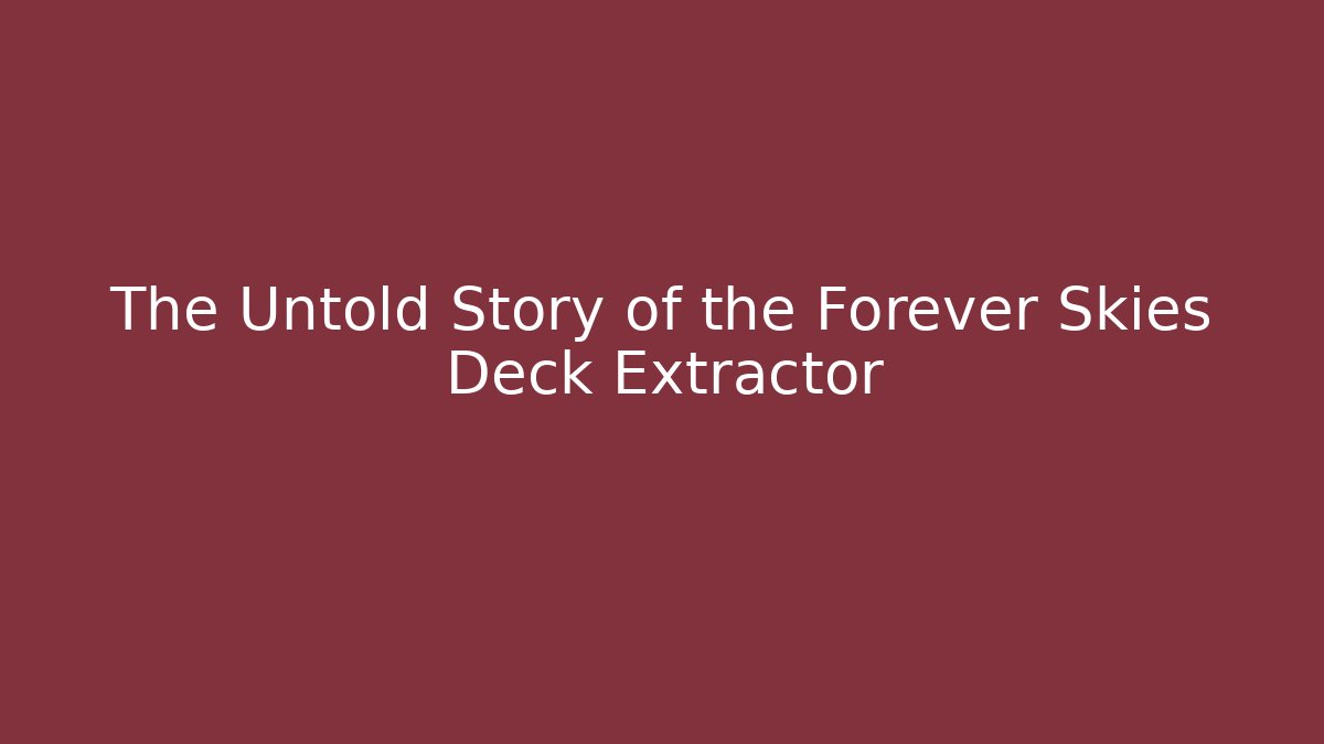 The Untold Story of the Forever Skies Deck Extractor