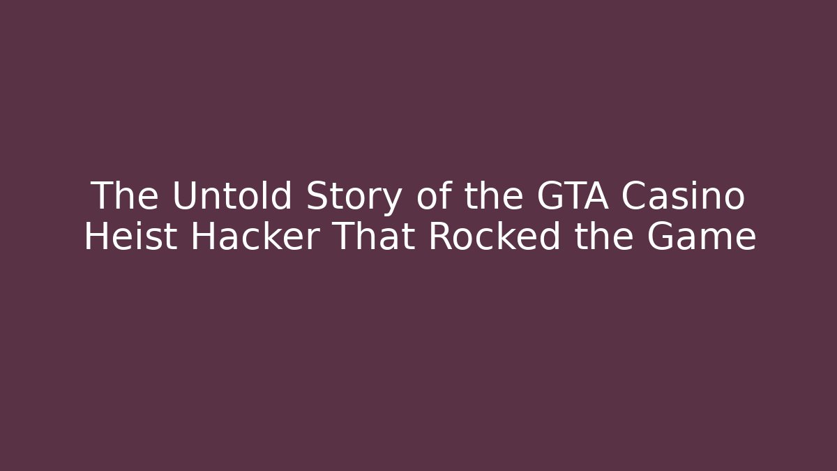 The Untold Story of the GTA Casino Heist Hacker That Rocked the Game