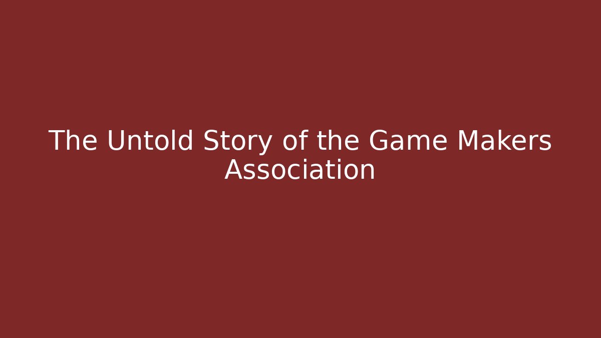 The Untold Story of the Game Makers Association