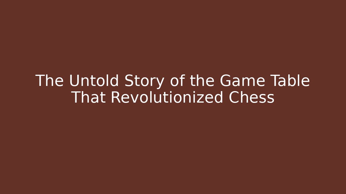 The Untold Story of the Game Table That Revolutionized Chess