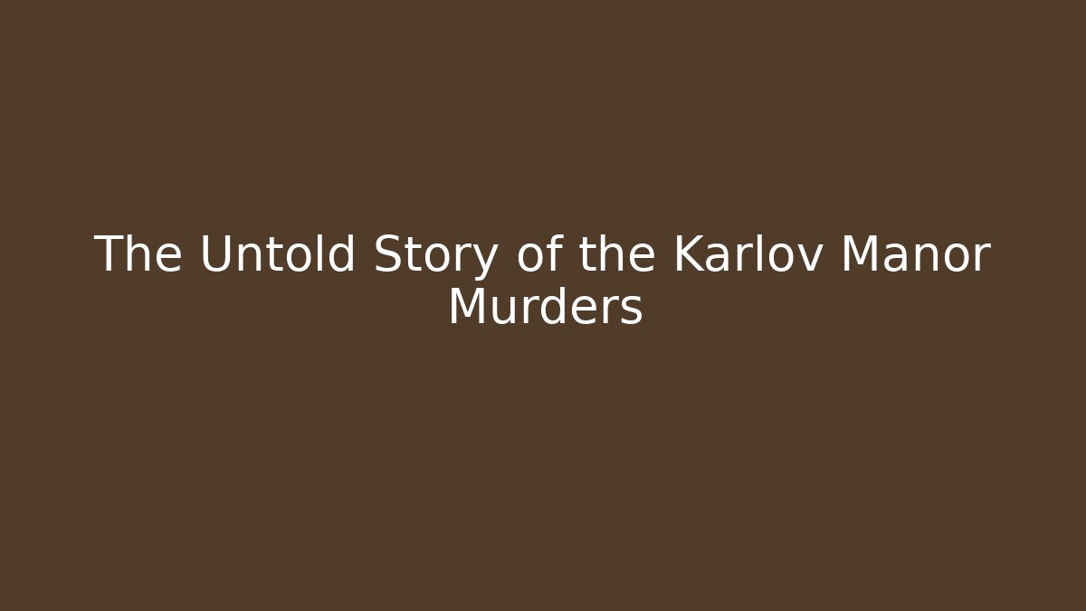 The Untold Story of the Karlov Manor Murders