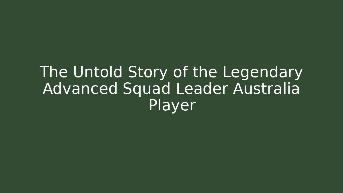 The Untold Story of the Legendary Advanced Squad Leader Australia Player