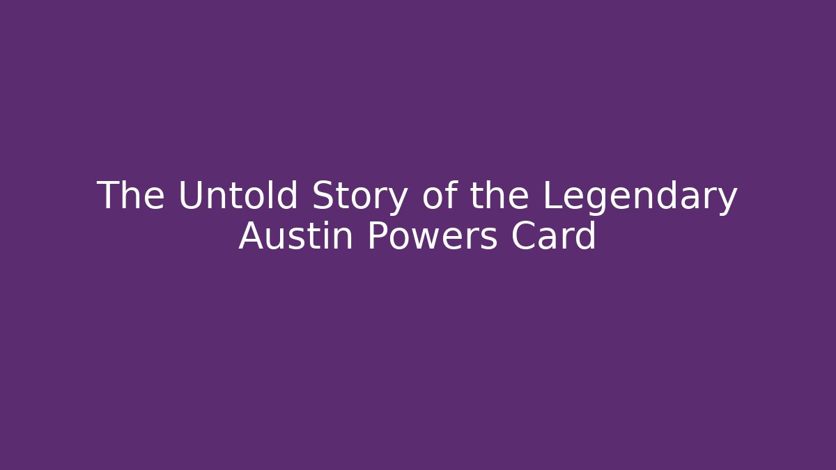The Untold Story of the Legendary Austin Powers Card