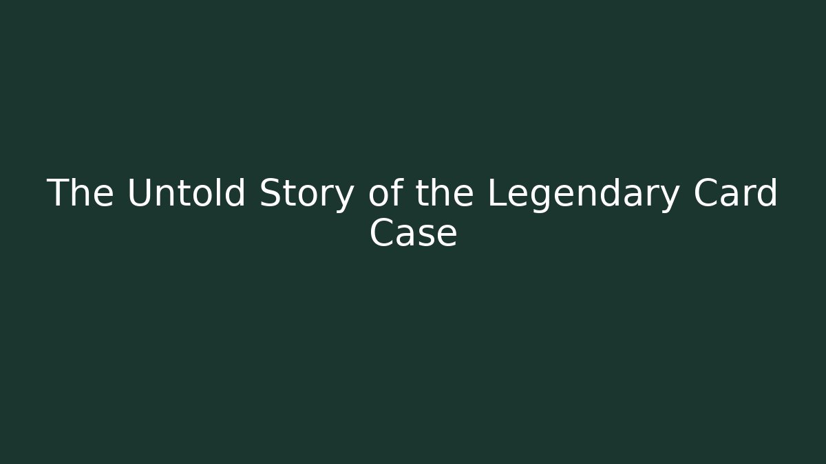The Untold Story of the Legendary Card Case