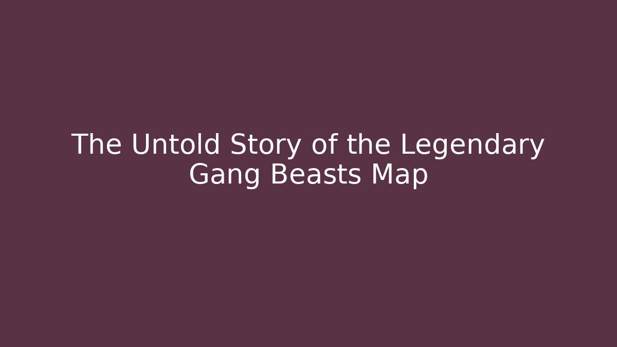 The Untold Story of the Legendary Gang Beasts Map