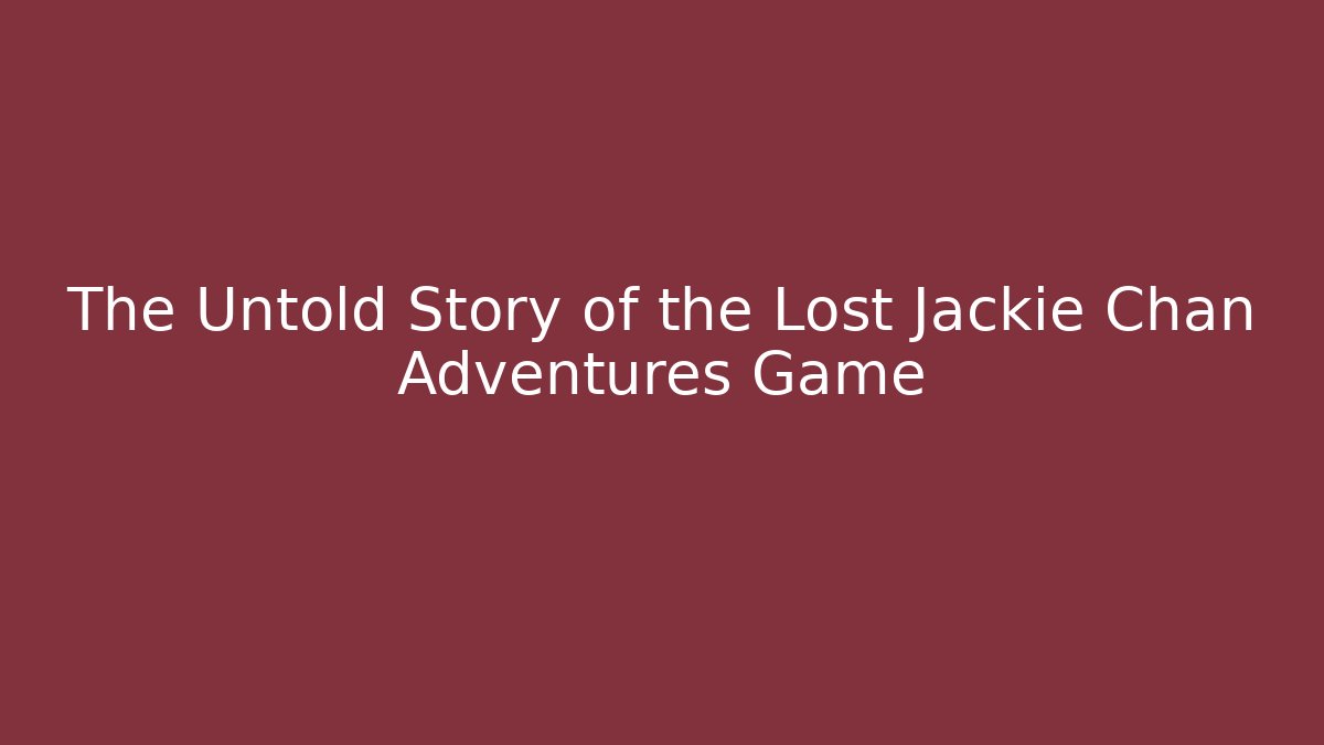 The Untold Story of the Lost Jackie Chan Adventures Game