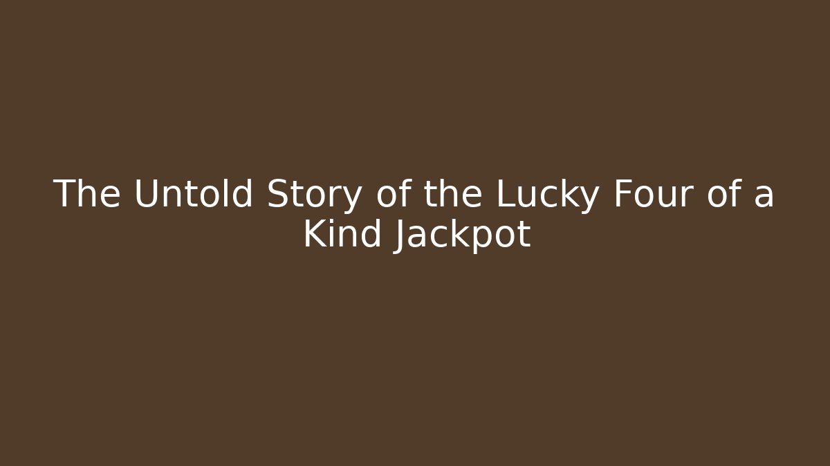 The Untold Story of the Lucky Four of a Kind Jackpot