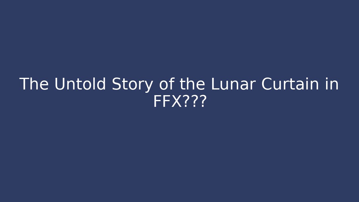 The Untold Story of the Lunar Curtain in FFX脑海中