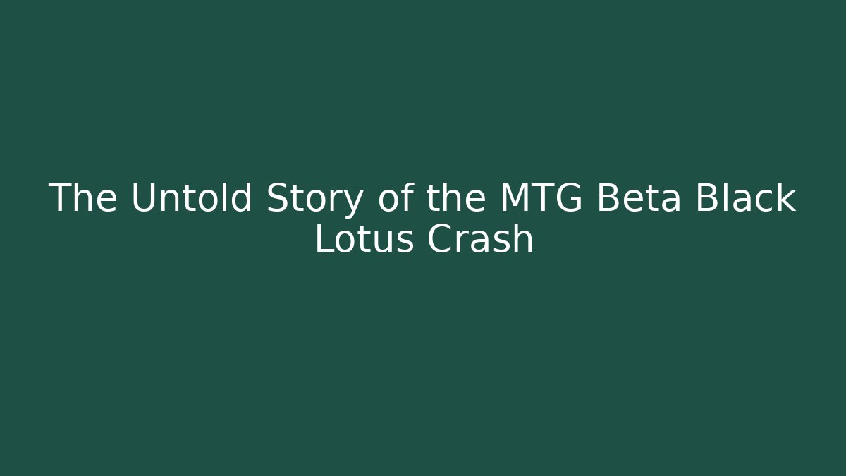The Untold Story of the MTG Beta Black Lotus Crash