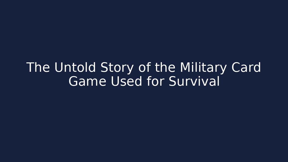 The Untold Story of the Military Card Game Used for Survival