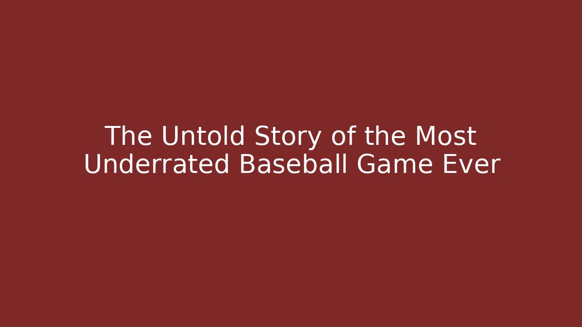 The Untold Story of the Most Underrated Baseball Game Ever