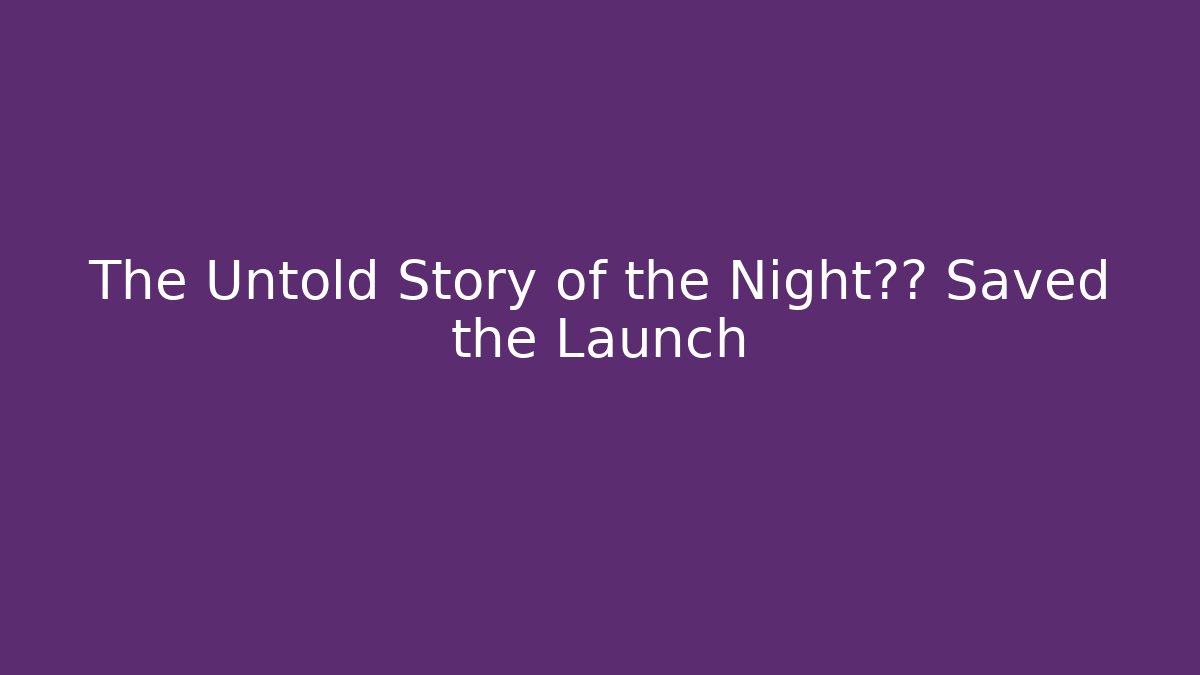 The Untold Story of the Night客服 Saved the Launch