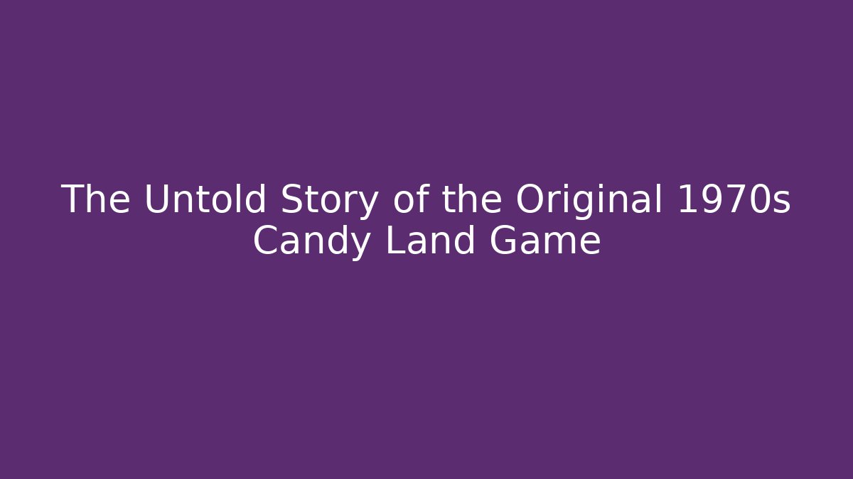 The Untold Story of the Original 1970s Candy Land Game
