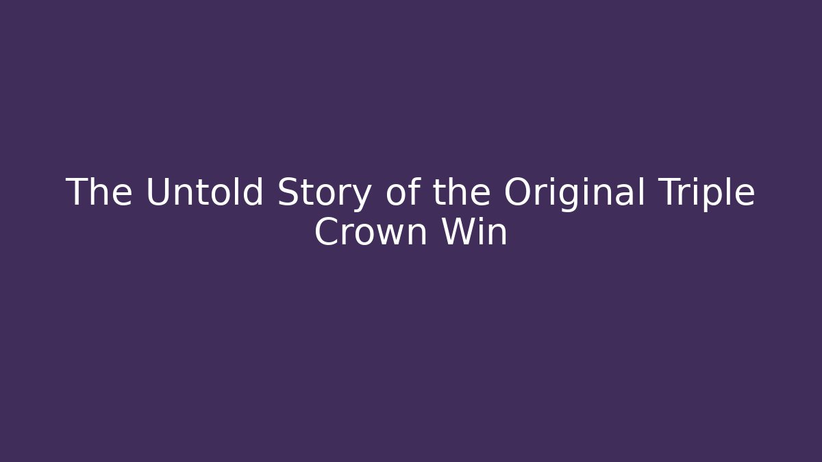 The Untold Story of the Original Triple Crown Win