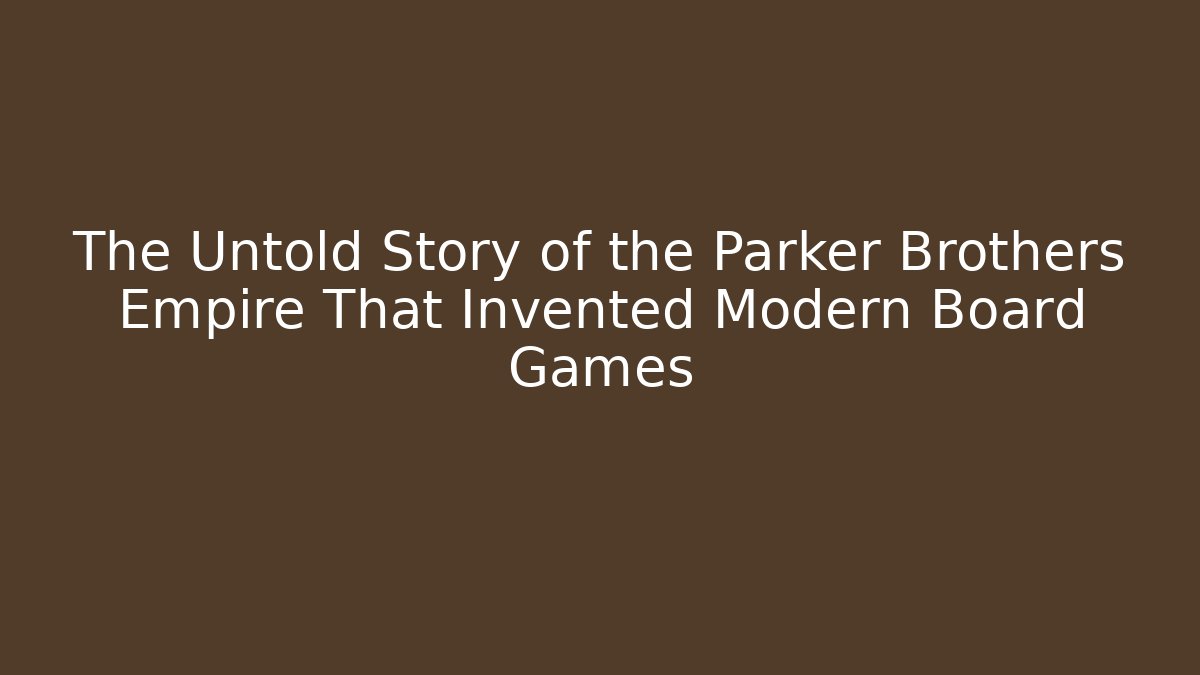 The Untold Story of the Parker Brothers Empire That Invented Modern Board Games