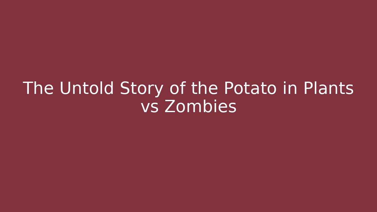 The Untold Story of the Potato in Plants vs Zombies