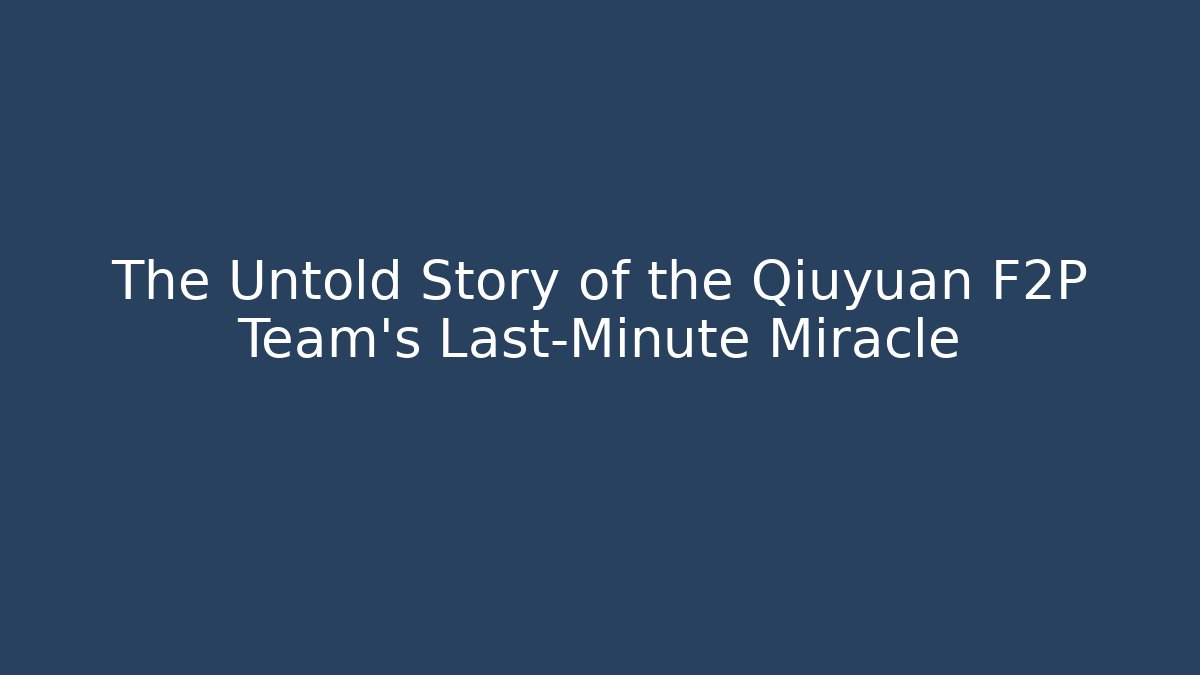The Untold Story of the Qiuyuan F2P Team's Last-Minute Miracle
