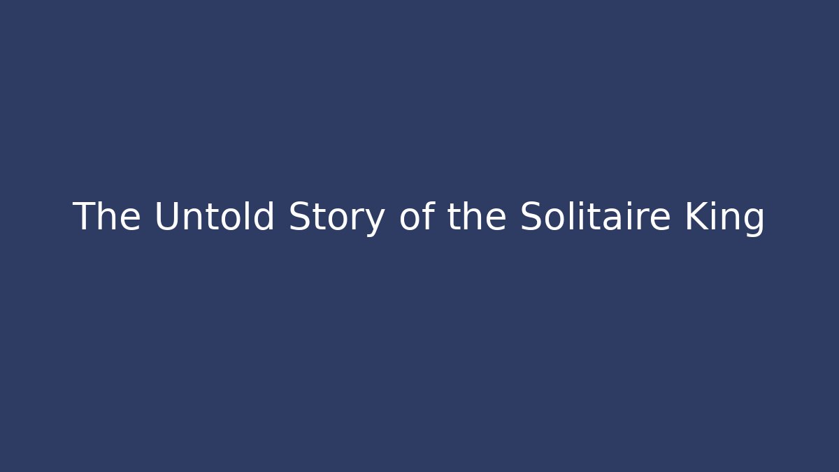 The Untold Story of the Solitaire King