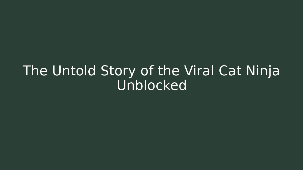 The Untold Story of the Viral Cat Ninja Unblocked