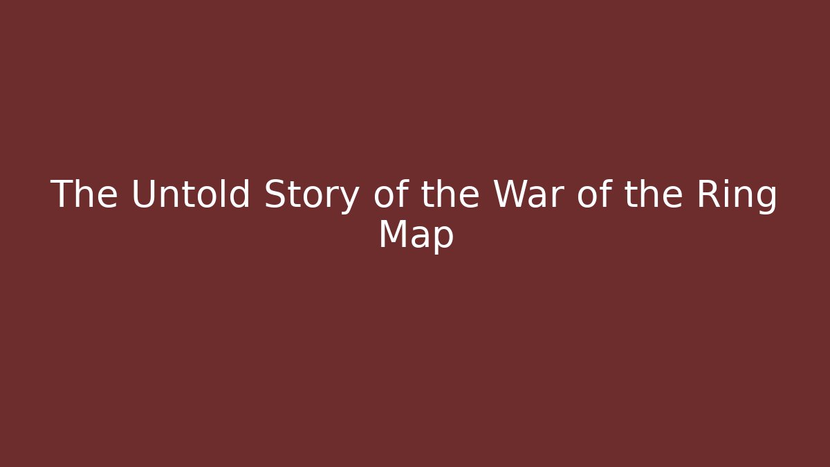 The Untold Story of the War of the Ring Map - Critter Realm