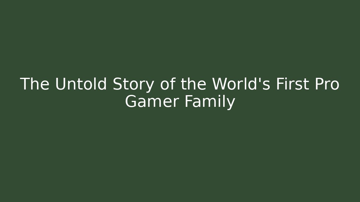 The Untold Story of the World's First Pro Gamer Family
