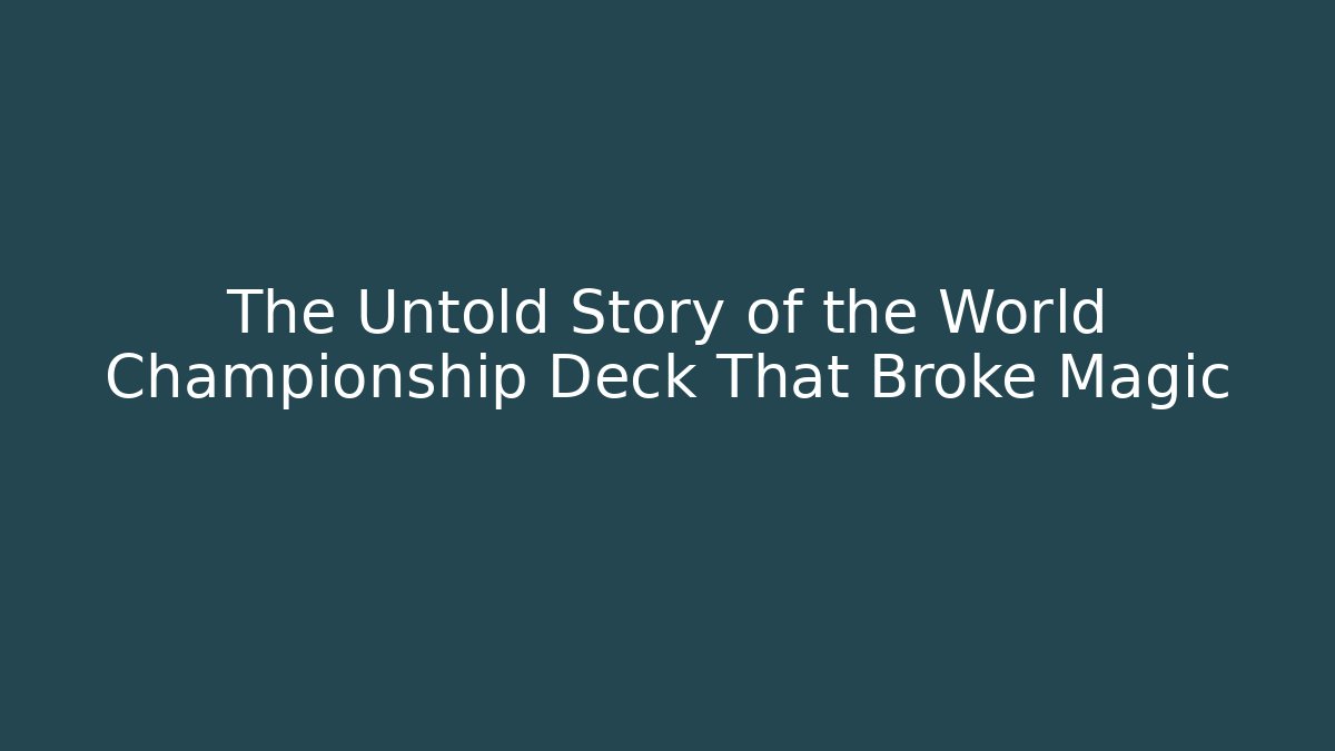 The Untold Story of the World Championship Deck That Broke Magic