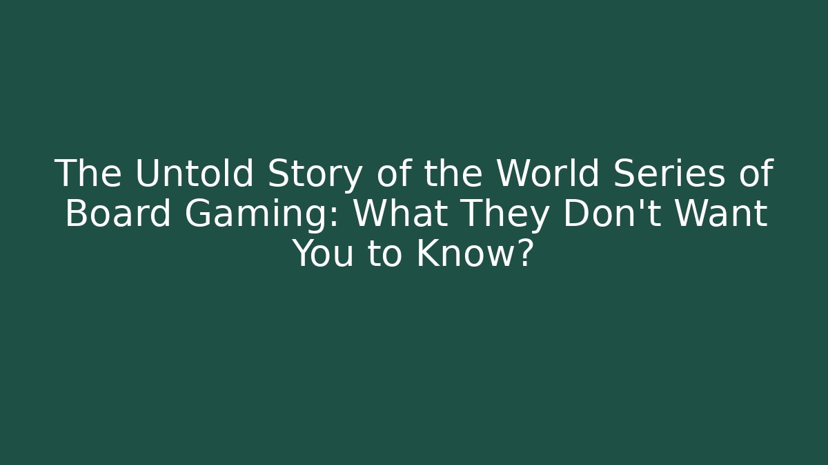 The Untold Story of the World Series of Board Gaming: What They Don't Want You to Know?