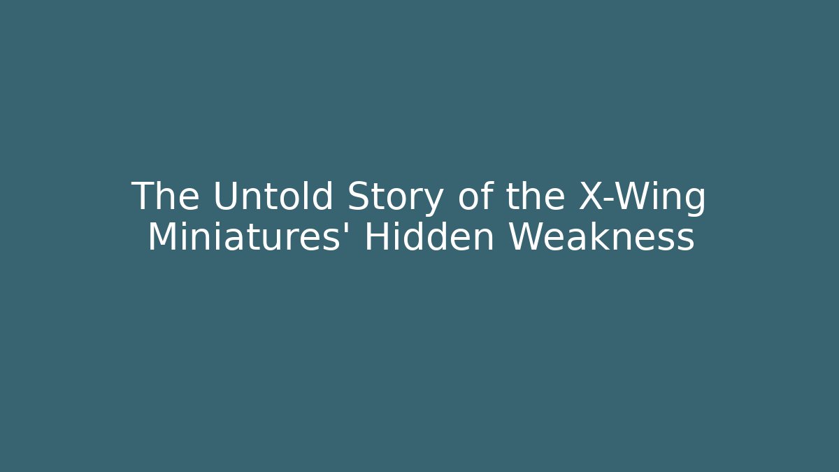 The Untold Story of the X-Wing Miniatures' Hidden Weakness