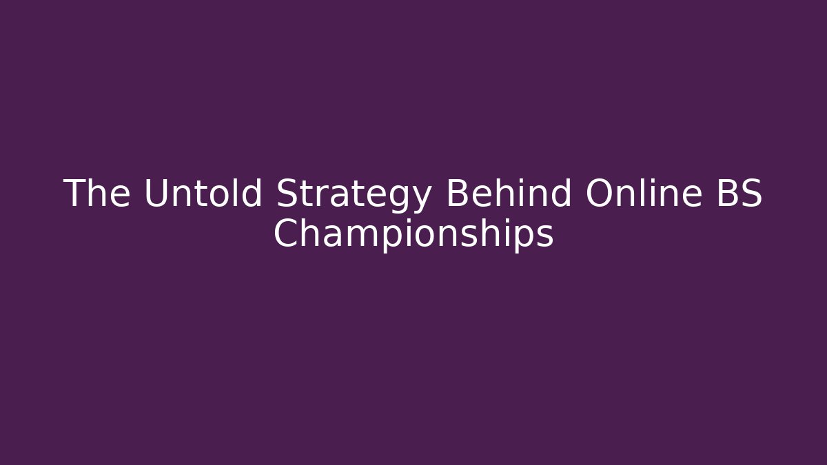 The Untold Strategy Behind Online BS Championships