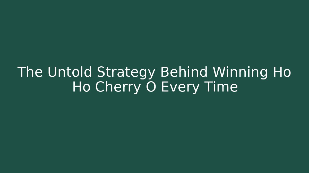The Untold Strategy Behind Winning Ho Ho Cherry O Every Time