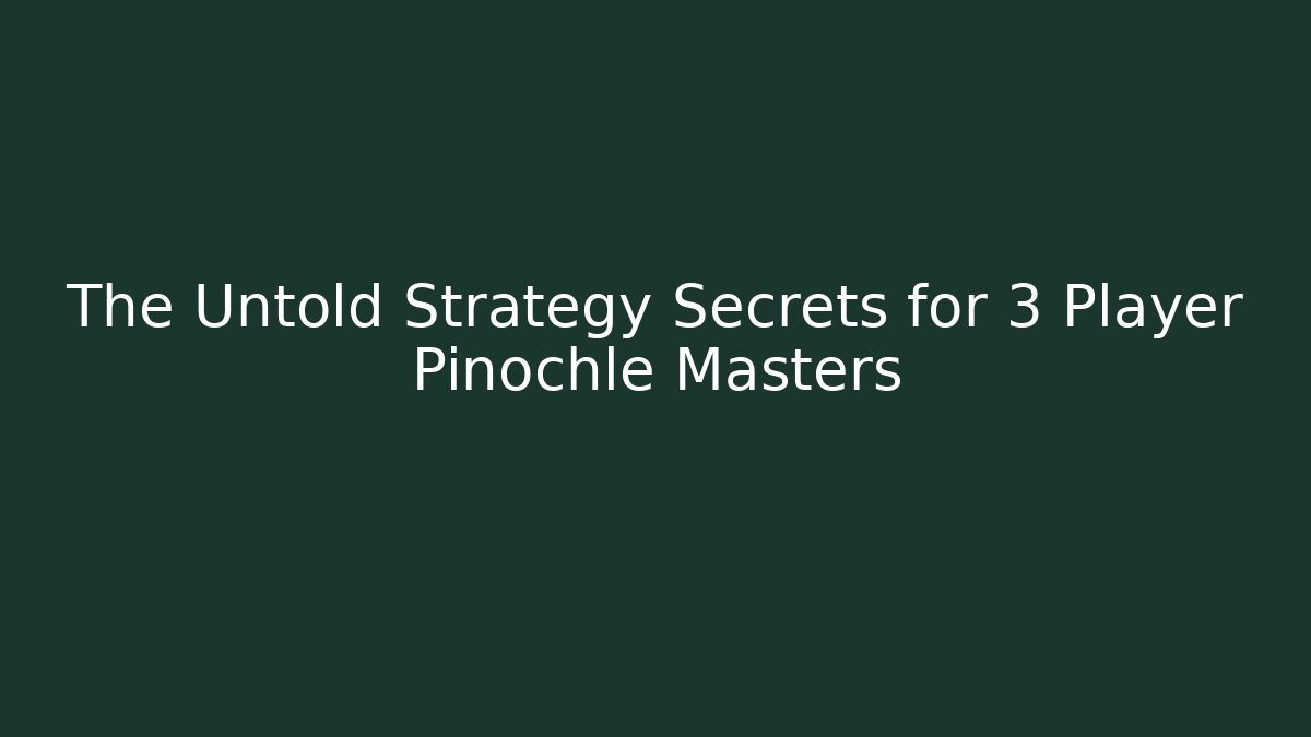 The Untold Strategy Secrets for 3 Player Pinochle Masters