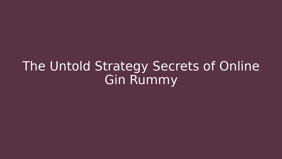 The Untold Strategy Secrets of Online Gin Rummy