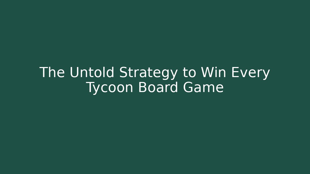 The Untold Strategy to Win Every Tycoon Board Game