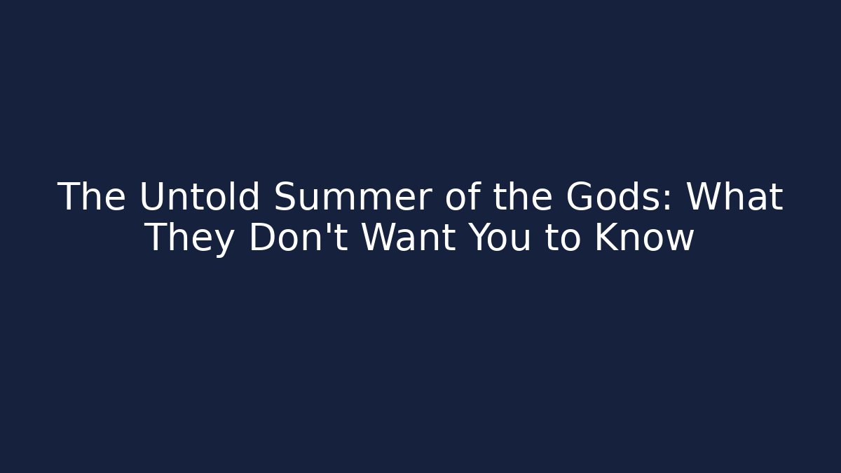 The Untold Summer of the Gods: What They Don't Want You to Know
