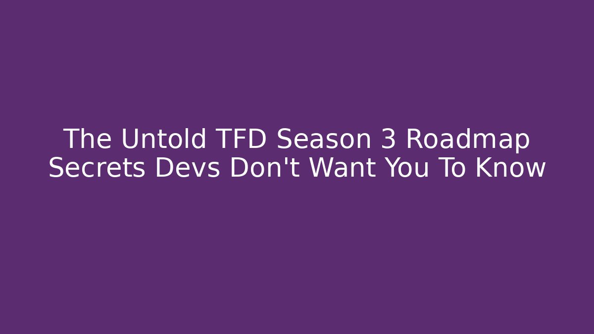 The Untold TFD Season 3 Roadmap Secrets Devs Don't Want You To Know