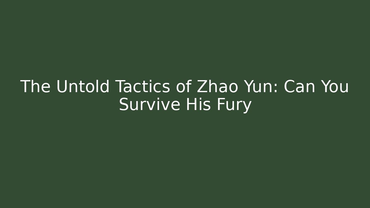 The Untold Tactics of Zhao Yun: Can You Survive His Fury