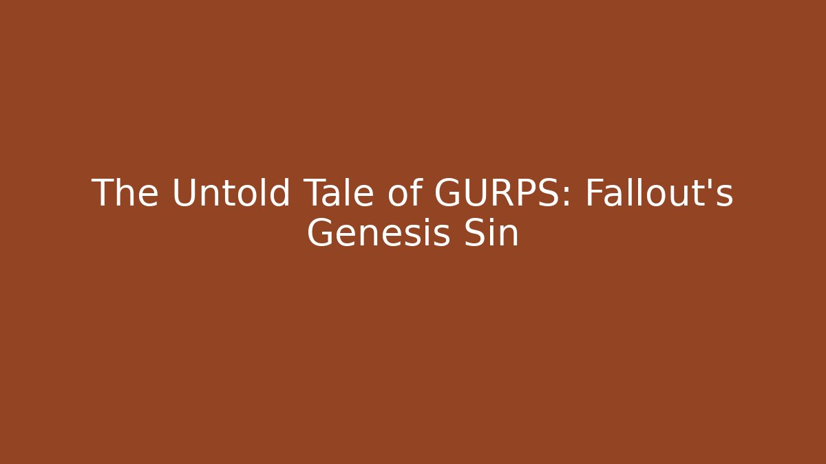 The Untold Tale of GURPS: Fallout’s Genesis Sin