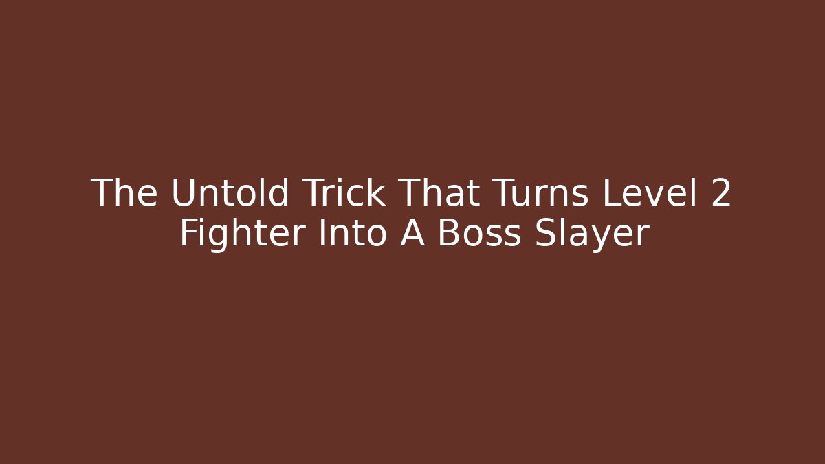 The Untold Trick That Turns Level 2 Fighter Into A Boss Slayer