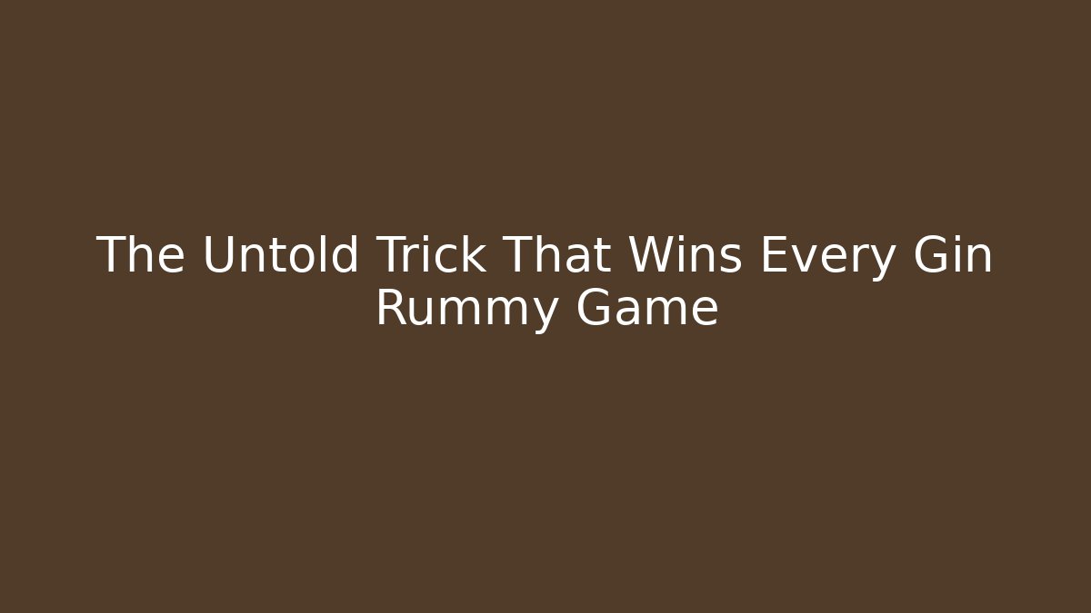 The Untold Trick That Wins Every Gin Rummy Game