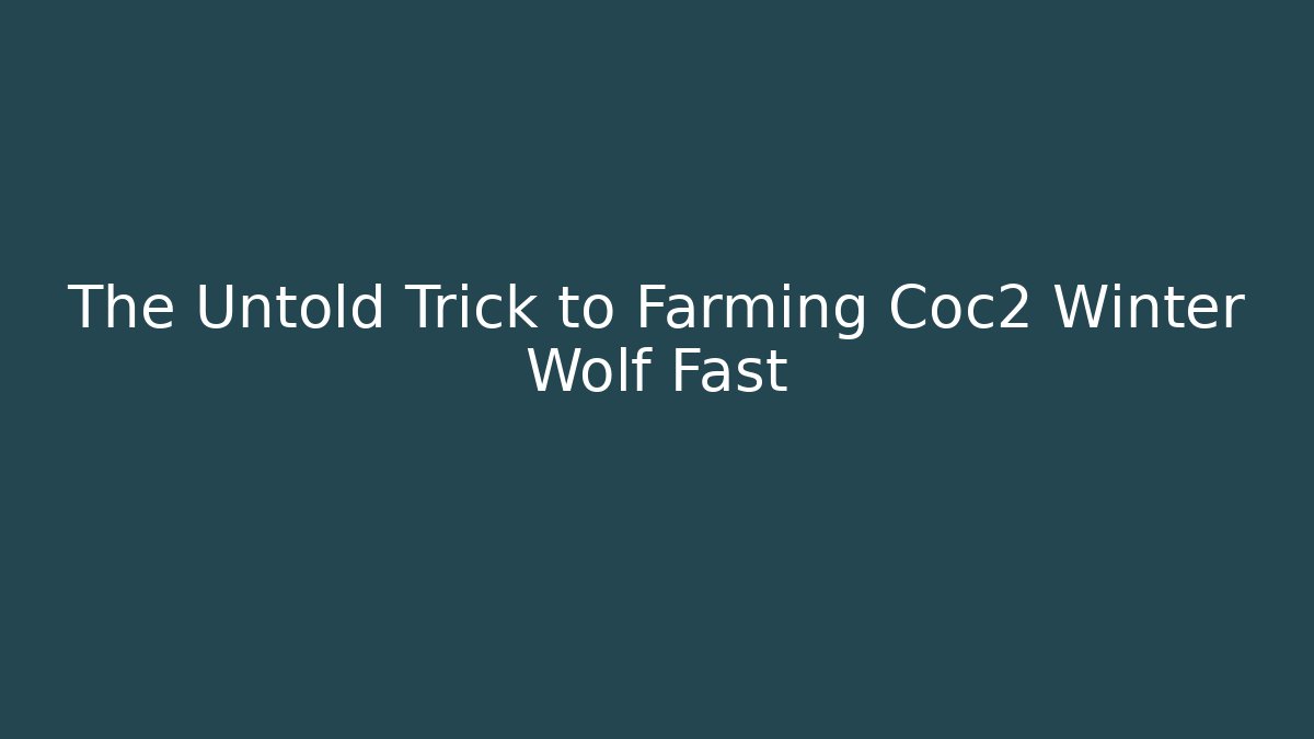 The Untold Trick to Farming Coc2 Winter Wolf Fast
