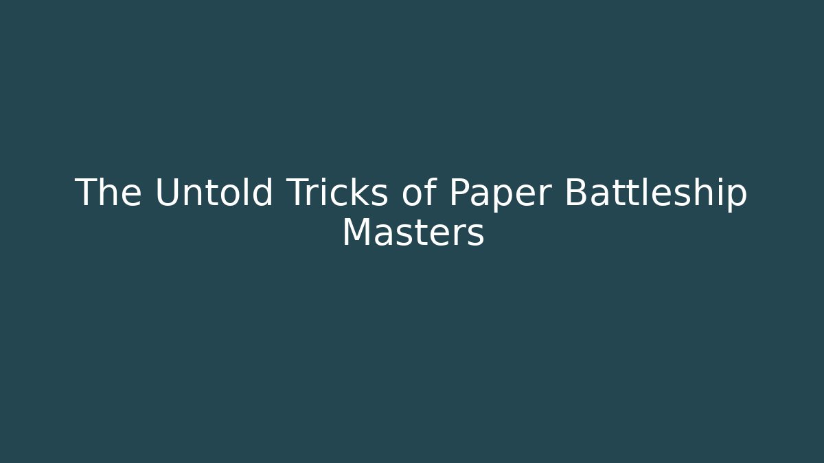 The Untold Tricks of Paper Battleship Masters