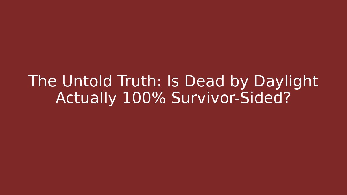 The Untold Truth: Is Dead by Daylight Actually 100% Survivor-Sided?