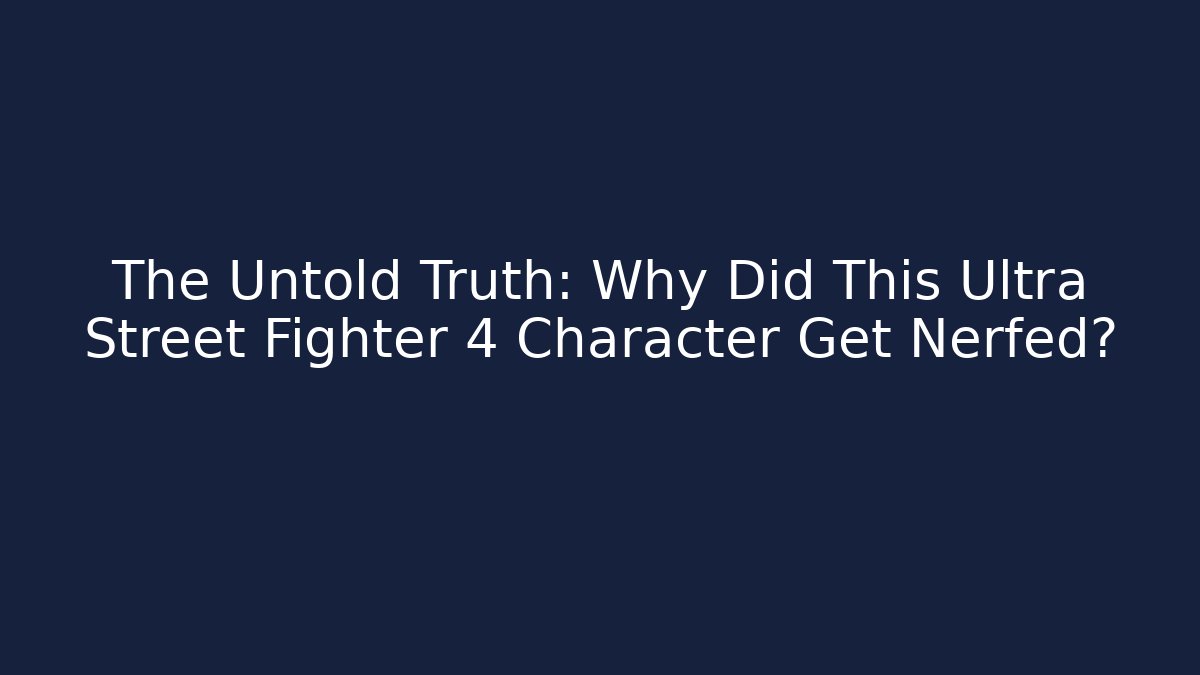 The Untold Truth: Why Did This Ultra Street Fighter 4 Character Get Nerfed?