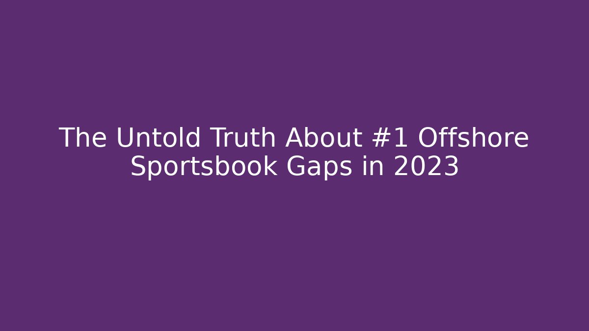 The Untold Truth About #1 Offshore Sportsbook Gaps in 2023