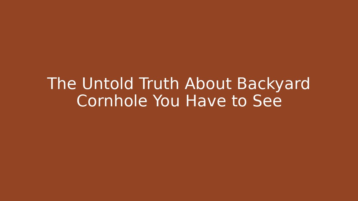 The Untold Truth About Backyard Cornhole You Have to See