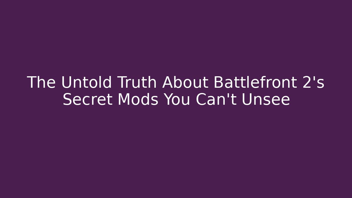The Untold Truth About Battlefront 2's Secret Mods You Can't Unsee